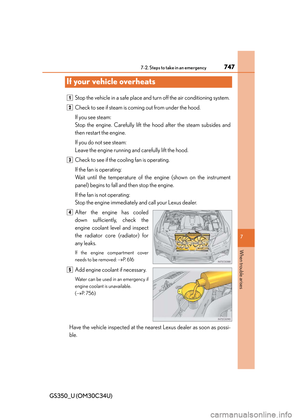 Lexus GS350 2013 Theft deterrent system / LEXUS 2013 GS350 OWNERS MANUAL (OM30C34U) 747
GS350_U (OM30C34U)
7
When trouble arises
7-2. Steps to take in an emergency
If your vehicle overheats
Stop the vehicle in a safe place an d turn off the air conditioning system.
Check to see if st Lexus GS350 2013 Theft deterrent system / LEXUS 2013 GS350 OWNERS MANUAL (OM30C34U) 747
GS350_U (OM30C34U)
7
When trouble arises
7-2. Steps to take in an emergency
If your vehicle overheats
Stop the vehicle in a safe place an d turn off the air conditioning system.
Check to see if st