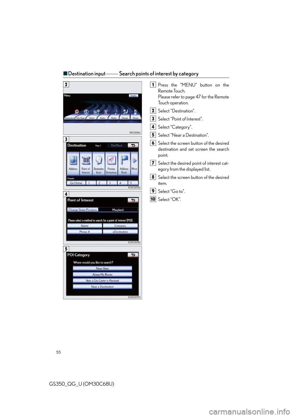 Lexus GS350 2013  Theft deterrent system / LEXUS 2013 GS350 QUICK GUIDE  (OM30C68U) Workshop Manual 55
GS350_QG_U (OM30C68U)
■Destination input  Search points of interest by category
Press the “MENU” button on the 
Remote Touch.
Please refer to page 47 for the Remote 
To u c h  o p e 