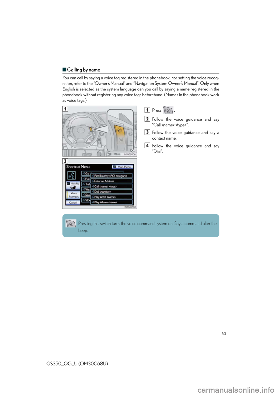 Lexus GS350 2013  Theft deterrent system / LEXUS 2013 GS350 QUICK GUIDE  (OM30C68U) Workshop Manual 60
GS350_QG_U (OM30C68U)
■Calling by name
You can call by saying a voice tag registered in the phonebook. For setting the voice recog-
nition, refer to the “Owner’s Manual” and “Navigation S