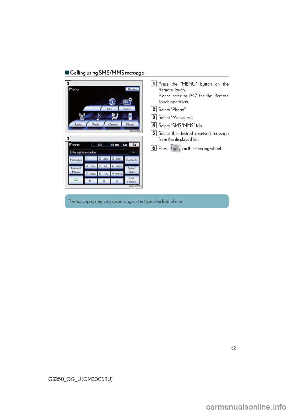 Lexus GS350 2013  Theft deterrent system / LEXUS 2013 GS350 QUICK GUIDE  (OM30C68U) Repair Manual 62
GS350_QG_U (OM30C68U)
■Calling using SMS/MMS message
Press the “MENU” button on the 
Remote Touch.
Please refer to P.47 for the Remote 
To u c h  o p e r a t i o n .
Select “Phone”.
Selec