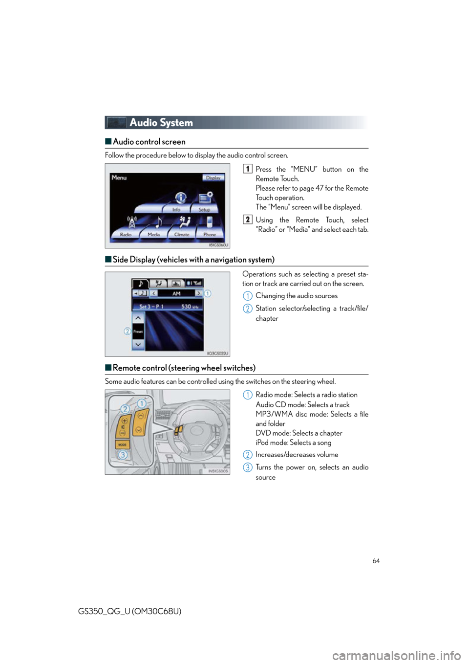 Lexus GS350 2013  Theft deterrent system / LEXUS 2013 GS350 QUICK GUIDE OWNERS MANUAL (OM30C68U) 64
GS350_QG_U (OM30C68U)
Audio System
■Audio control screen
Follow the procedure below to display the audio control screen.
Press the “MENU” button on the 
Remote Touch.
Please refer to page 47 