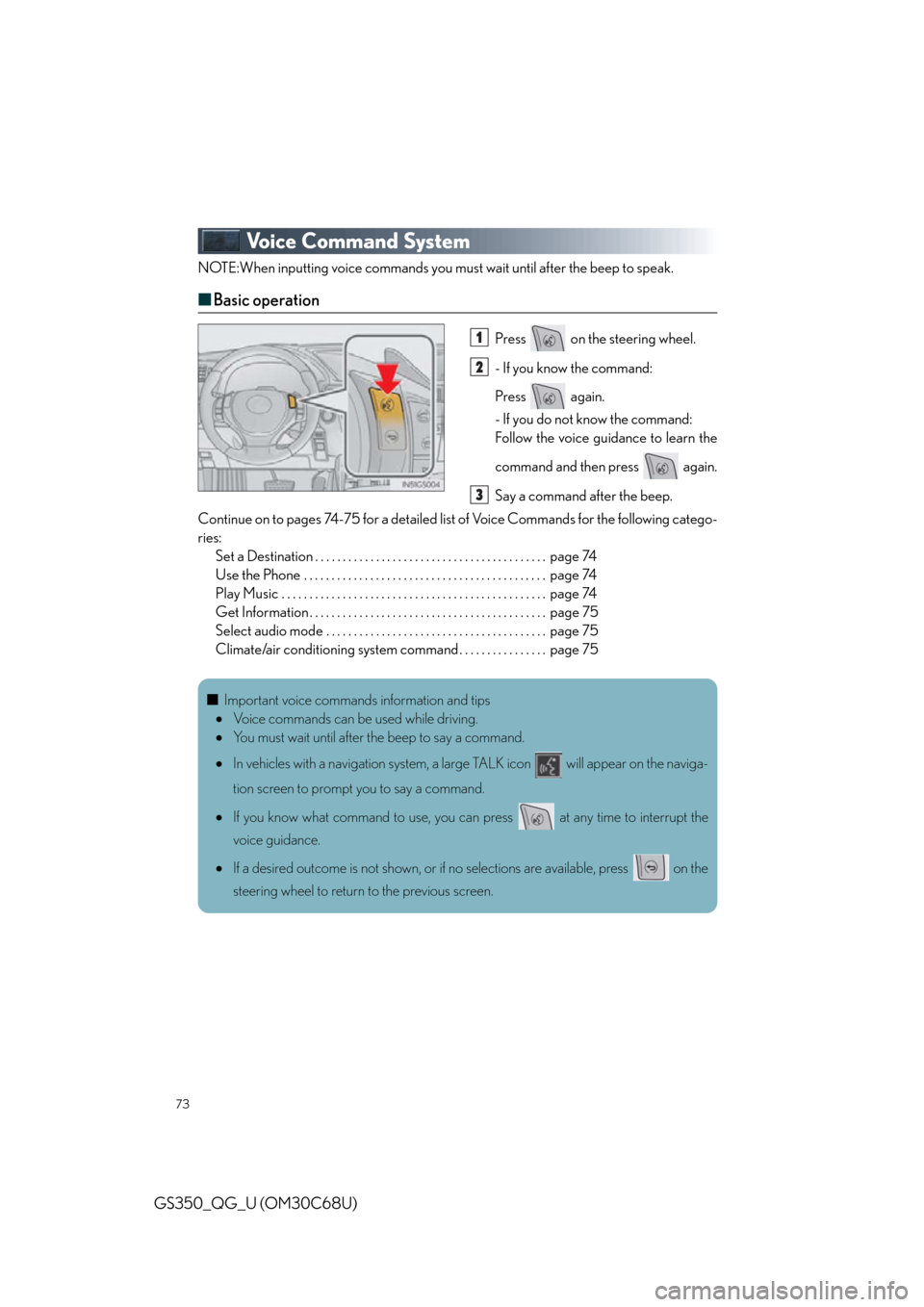 Lexus GS350 2013  Theft deterrent system / LEXUS 2013 GS350 QUICK GUIDE  (OM30C68U) Manual PDF 73
GS350_QG_U (OM30C68U)
Voice Command System
NOTE:When inputting voice commands you must wait until after the beep to speak.
■Basic operation
Press   on the steering wheel.
- If you know the comman