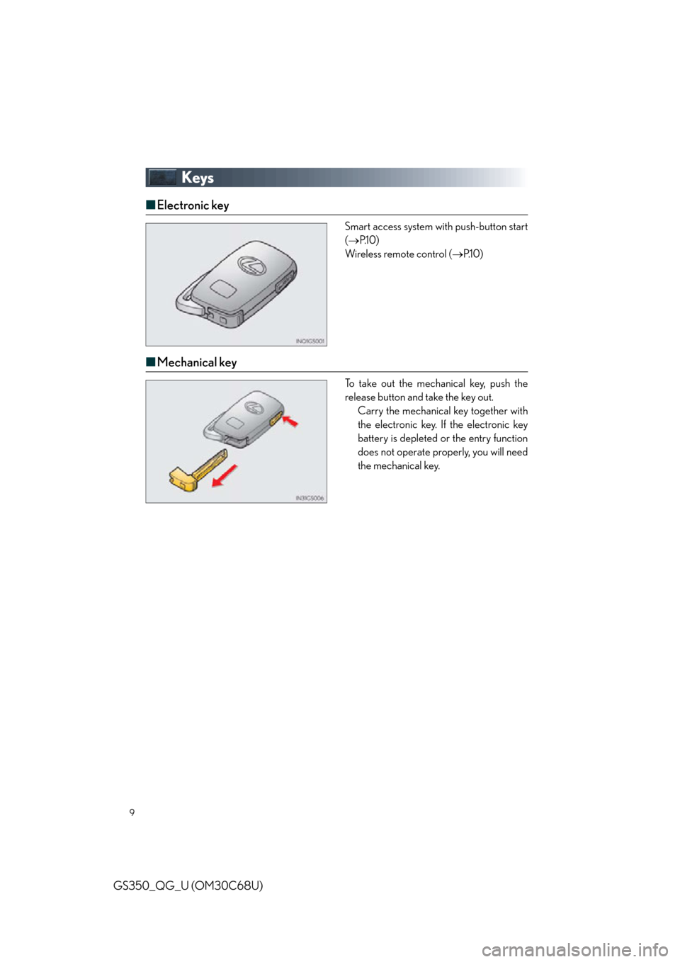 Lexus GS350 2013 Theft deterrent system / LEXUS 2013 GS350 QUICK GUIDE OWNERS MANUAL (OM30C68U) 9
GS350_QG_U (OM30C68U)
Keys
■Electronic key
Smart access system with push-button start
( P.1 0 )
Wireless remote control ( P.1 0 )
■Mechanical key
.To take out the mechanical key, push the Lexus GS350 2013 Theft deterrent system / LEXUS 2013 GS350 QUICK GUIDE OWNERS MANUAL (OM30C68U) 9
GS350_QG_U (OM30C68U)
Keys
■Electronic key
Smart access system with push-button start
( P.1 0 )
Wireless remote control ( P.1 0 )
■Mechanical key
.To take out the mechanical key, push the