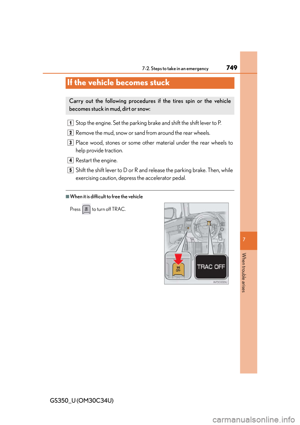 Lexus GS350 2013 Using the interior lights / LEXUS 2013 GS350 OWNERS MANUAL (OM30C34U) 749
GS350_U (OM30C34U)
7
When trouble arises
7-2. Steps to take in an emergency
If the vehicle becomes stuck
Stop the engine. Set the parking brake and shift the shift lever to P.
Remove the mud, snow Lexus GS350 2013 Using the interior lights / LEXUS 2013 GS350 OWNERS MANUAL (OM30C34U) 749
GS350_U (OM30C34U)
7
When trouble arises
7-2. Steps to take in an emergency
If the vehicle becomes stuck
Stop the engine. Set the parking brake and shift the shift lever to P.
Remove the mud, snow