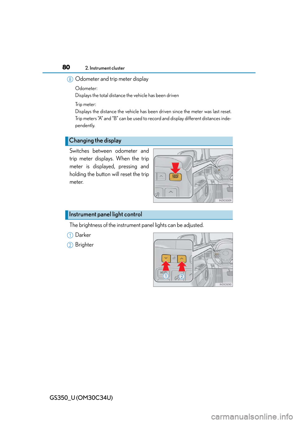 Lexus GS350 2013  Using the interior lights / LEXUS 2013 GS350 OWNERS MANUAL (OM30C34U) 80
GS350_U (OM30C34U)
2. Instrument cluster
Odometer and trip meter display
Odometer:
Displays the total distance the vehicle has been driven
Tr i p  m e t e r :
Displays the distance the vehicle has 
