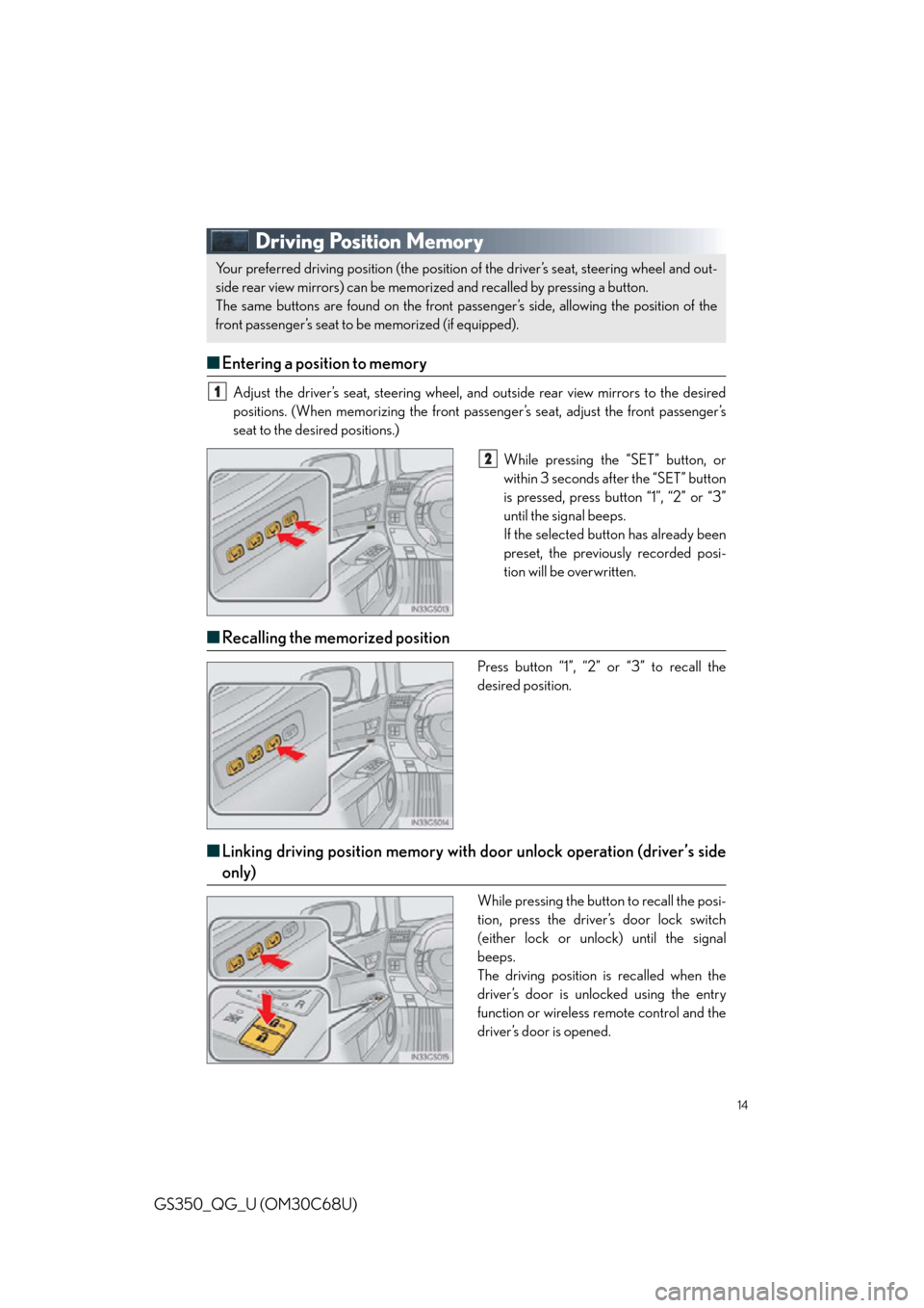 Lexus GS350 2013 Using the interior lights / LEXUS 2013 GS350 QUICK GUIDE OWNERS MANUAL (OM30C68U) 14
GS350_QG_U (OM30C68U)
Driving Position Memory
■Entering a position to memory
Adjust the driver’s seat, steering wheel, and outside rear view mirrors to the desired
positions. (When memorizing Lexus GS350 2013 Using the interior lights / LEXUS 2013 GS350 QUICK GUIDE OWNERS MANUAL (OM30C68U) 14
GS350_QG_U (OM30C68U)
Driving Position Memory
■Entering a position to memory
Adjust the driver’s seat, steering wheel, and outside rear view mirrors to the desired
positions. (When memorizing