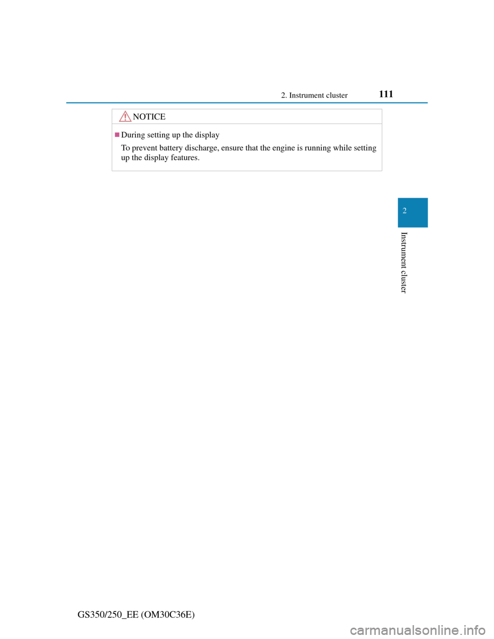 Lexus GS350 2012  Owners Manual 1112. Instrument cluster
2
Instrument cluster
GS350/250_EE (OM30C36E)
NOTICE
During setting up the display
To prevent battery discharge, ensure that the engine is running while setting
up the displ