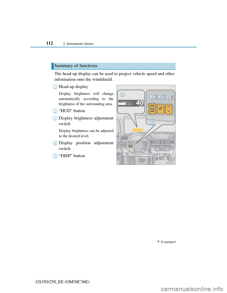 Lexus GS350 2012  Owners Manual 1122. Instrument cluster
GS350/250_EE (OM30C36E)
Head-up display
The head-up display can be used to project vehicle speed and other
information onto the windshield.
Head-up display
Display brightne