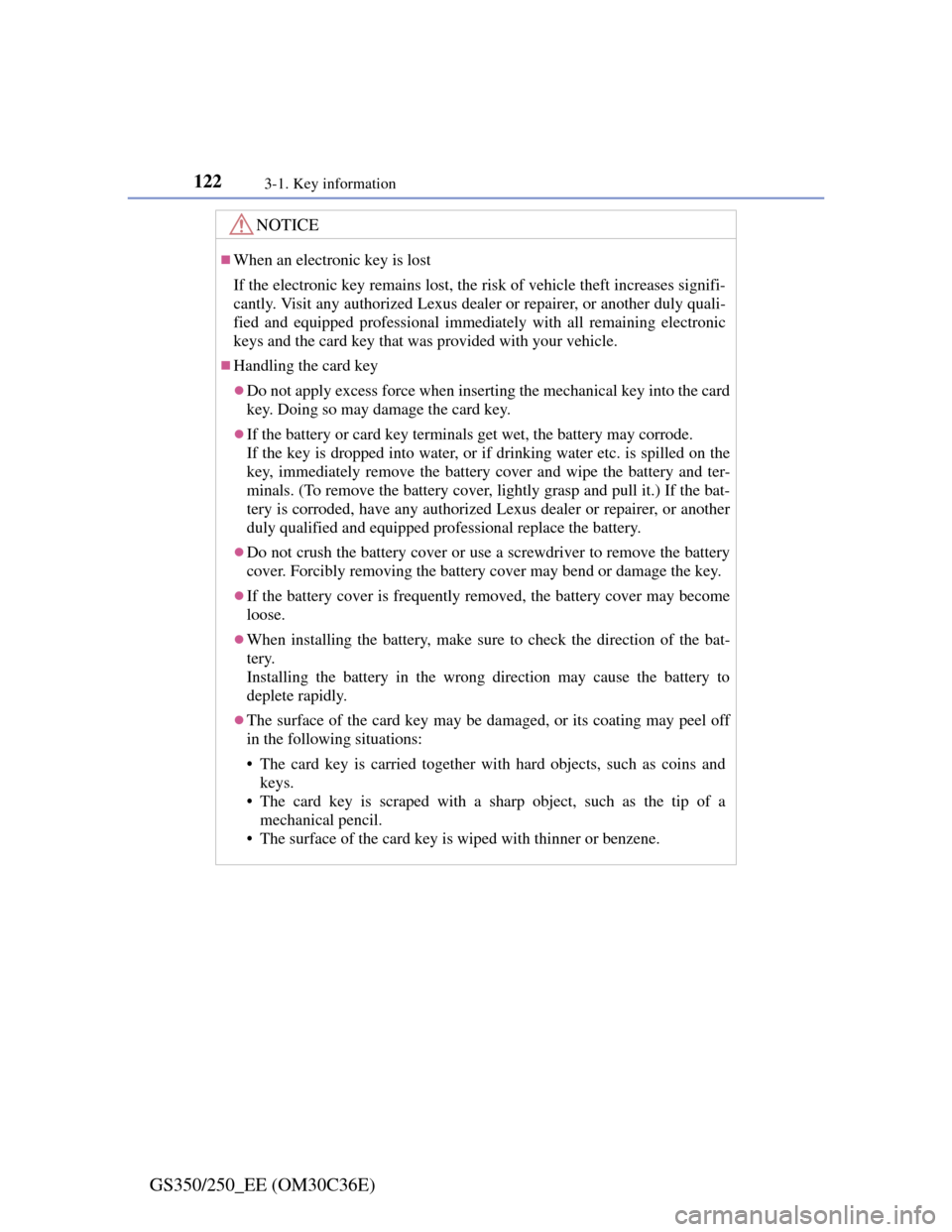 Lexus GS350 2012  Owners Manual 1223-1. Key information
GS350/250_EE (OM30C36E)
NOTICE
When an electronic key is lost
If the electronic key remains lost, the risk of vehicle theft increases signifi-
cantly. Visit any authorized L
