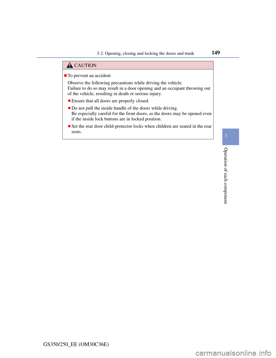 Lexus GS350 2012  Owners Manual 1493-2. Opening, closing and locking the doors and trunk
3
Operation of each component
GS350/250_EE (OM30C36E)
CAUTION
To prevent an accident
Observe the following precautions while driving the veh