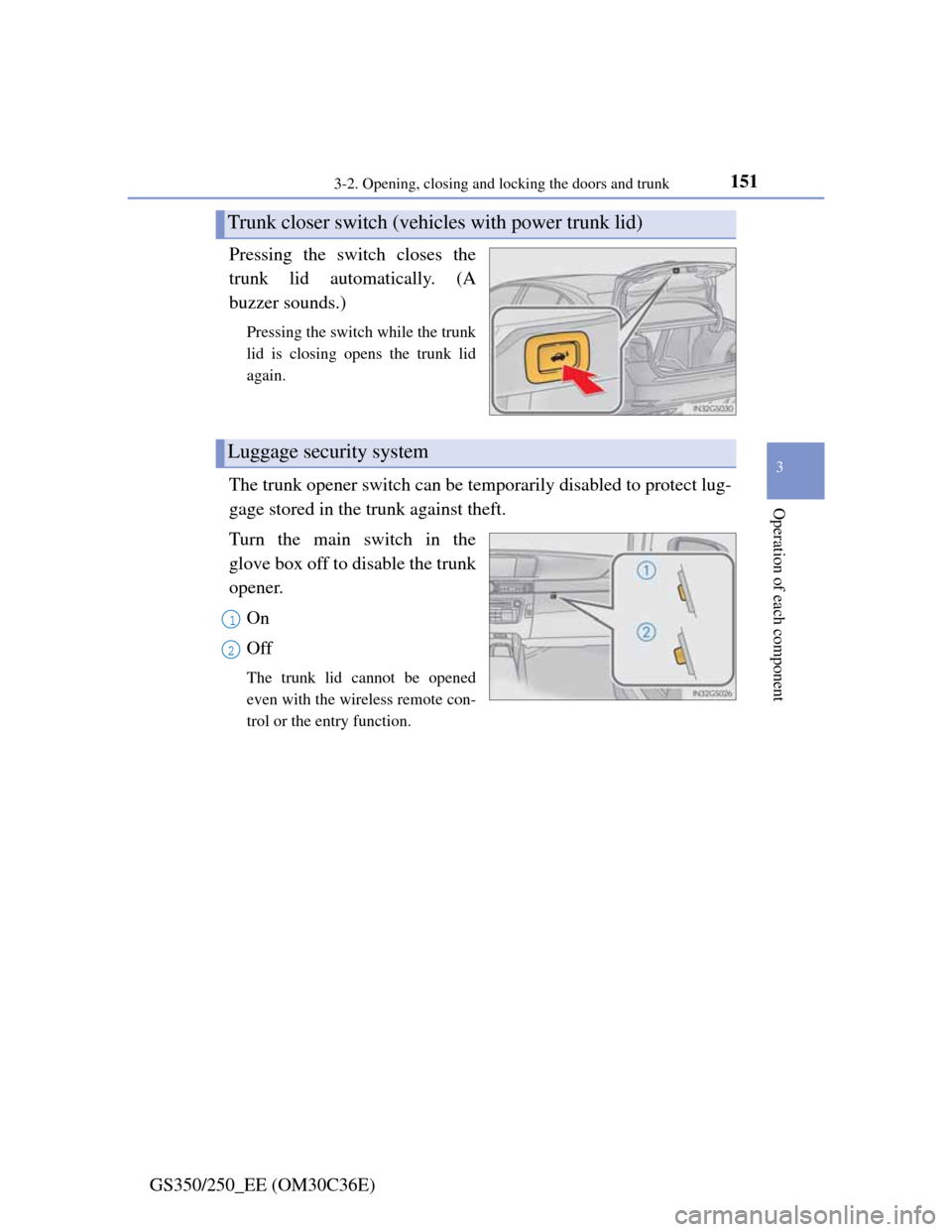 Lexus GS350 2012 Owners Manual 1513-2. Opening, closing and locking the doors and trunk
3
Operation of each component
GS350/250_EE (OM30C36E)Pressing the switch closes the
trunk lid automatically. (A
buzzer sounds.)
Pressing the sw Lexus GS350 2012 Owners Manual 1513-2. Opening, closing and locking the doors and trunk
3
Operation of each component
GS350/250_EE (OM30C36E)Pressing the switch closes the
trunk lid automatically. (A
buzzer sounds.)
Pressing the sw