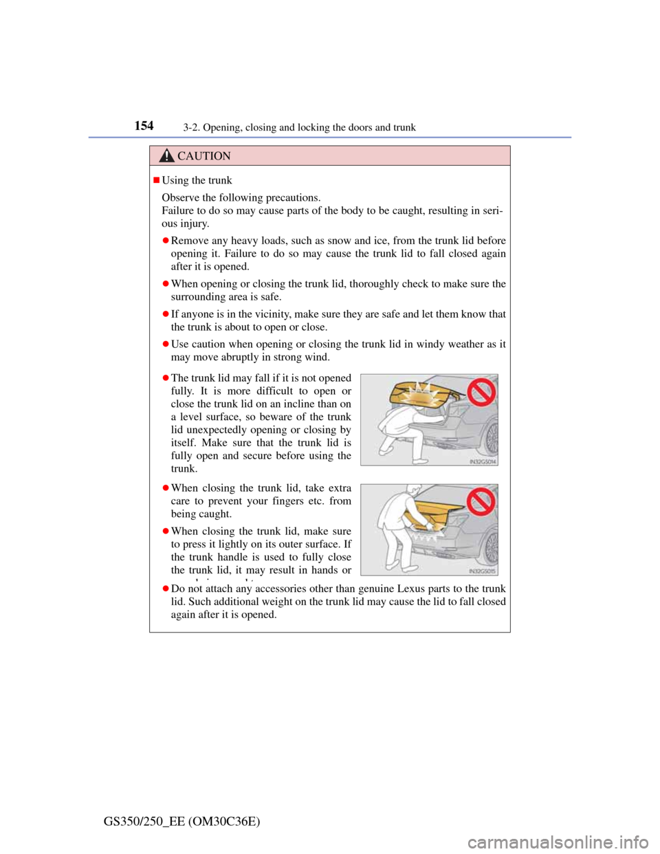 Lexus GS350 2012 Owners Manual 1543-2. Opening, closing and locking the doors and trunk
GS350/250_EE (OM30C36E)
CAUTION
Using the trunk
Observe the following precautions.
Failure to do so may cause parts of the body to be caught Lexus GS350 2012 Owners Manual 1543-2. Opening, closing and locking the doors and trunk
GS350/250_EE (OM30C36E)
CAUTION
Using the trunk
Observe the following precautions.
Failure to do so may cause parts of the body to be caught