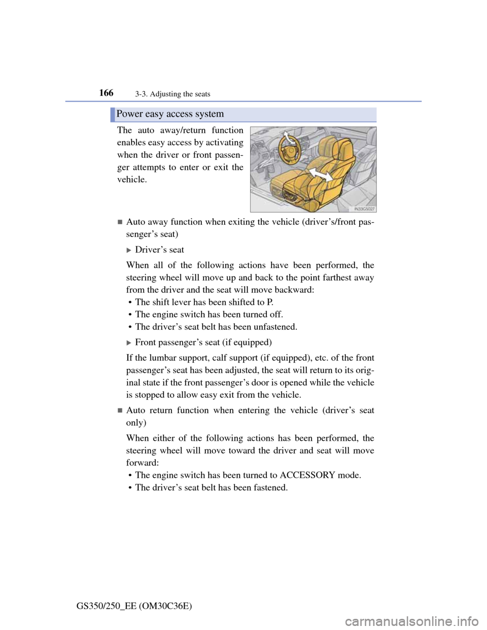 Lexus GS350 2012  Owners Manual 1663-3. Adjusting the seats
GS350/250_EE (OM30C36E)The auto away/return function
enables easy access by activating
when the driver or front passen-
ger attempts to enter or exit the
vehicle.
Auto a