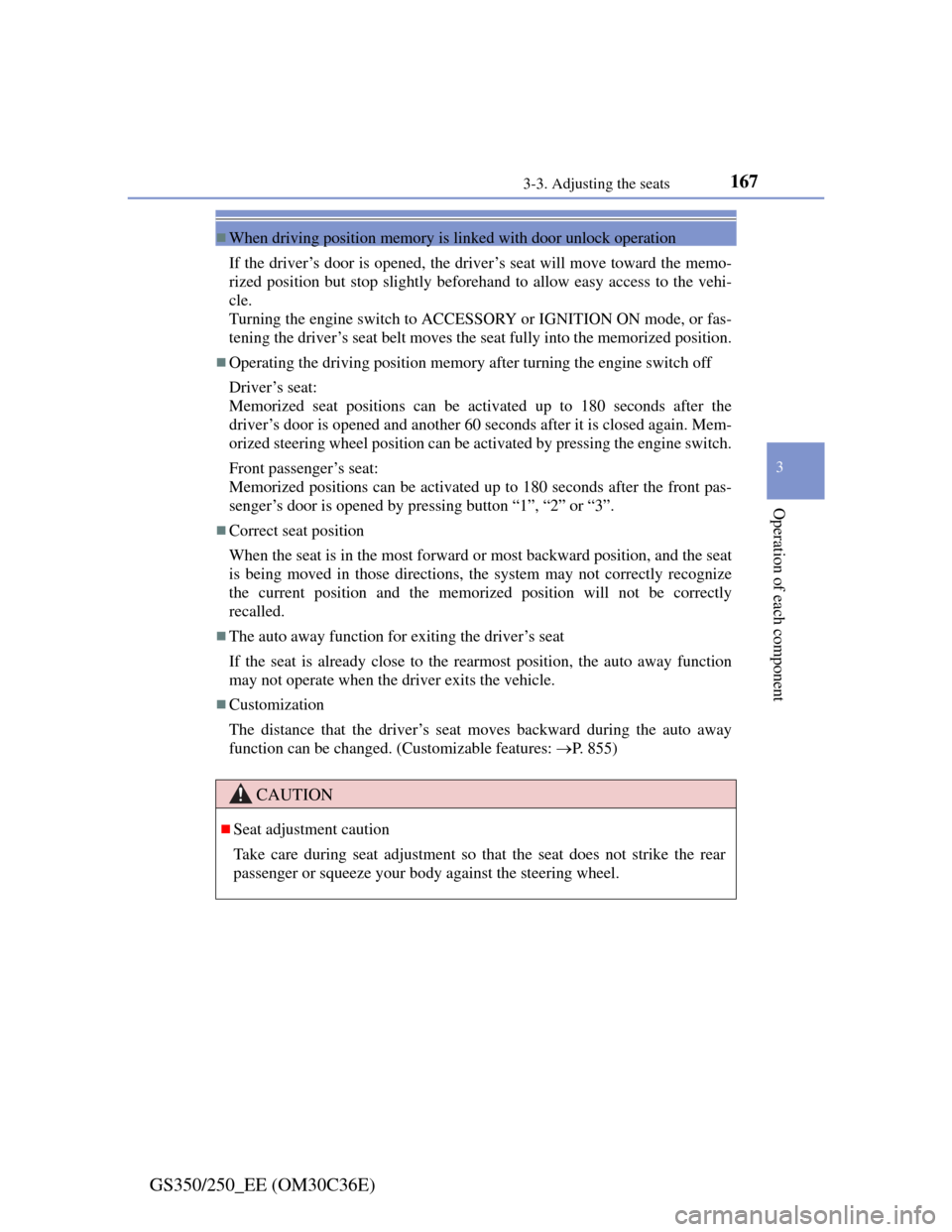 Lexus GS350 2012  Owners Manual 167
3 3-3. Adjusting the seats
Operation of each component
GS350/250_EE (OM30C36E)
When driving position memory is linked with door unlock operation
If the driver’s door is opened, the driver’s