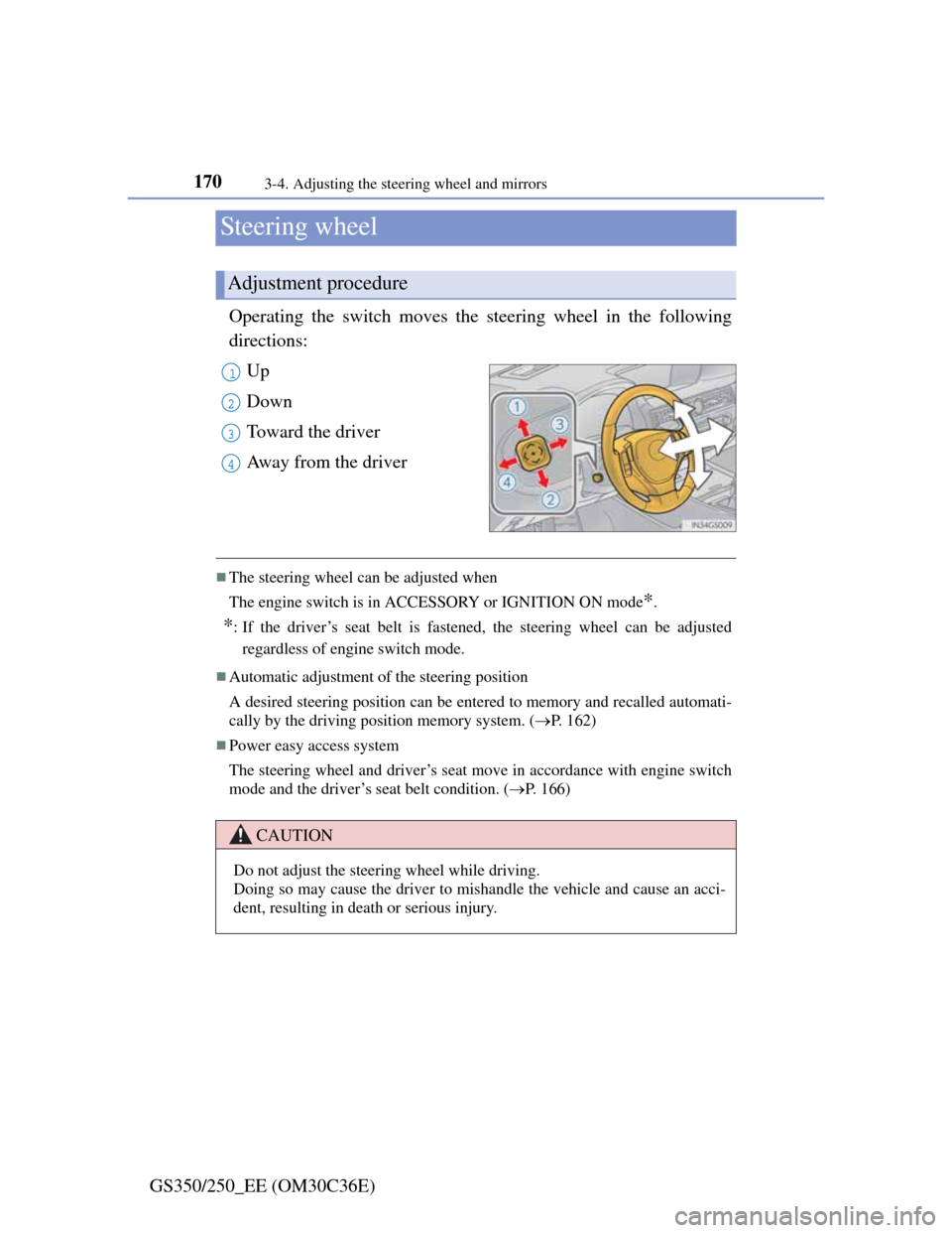 Lexus GS350 2012  Owners Manual 1703-4. Adjusting the steering wheel and mirrors
GS350/250_EE (OM30C36E)
Steering wheel
Operating the switch moves the steering wheel in the following
directions:
Up
Down
Toward the driver
Away from t