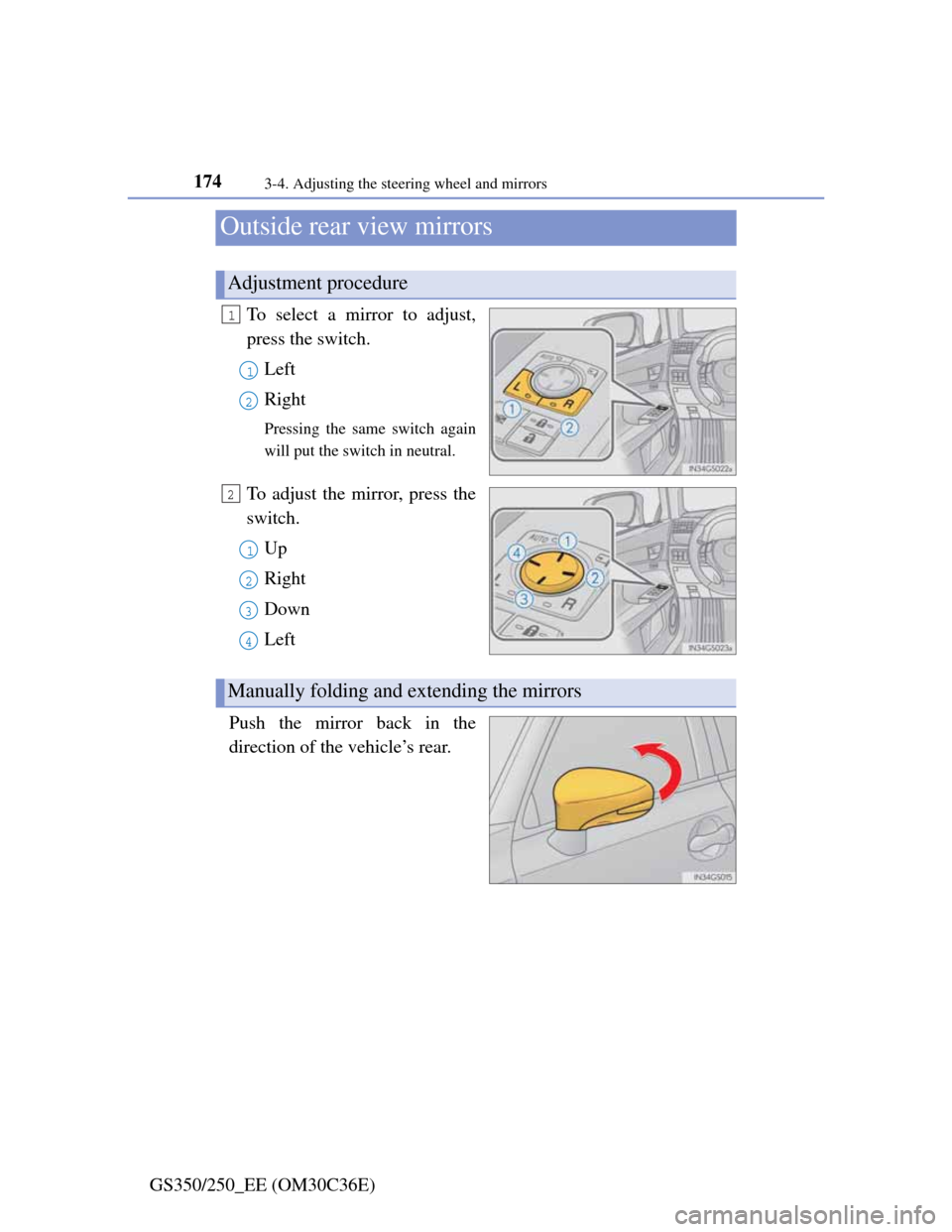 Lexus GS350 2012 Owners Manual 1743-4. Adjusting the steering wheel and mirrors
GS350/250_EE (OM30C36E)
Outside rear view mirrors
To select a mirror to adjust,
press the switch.
Left
Right
Pressing the same switch again
will put th Lexus GS350 2012 Owners Manual 1743-4. Adjusting the steering wheel and mirrors
GS350/250_EE (OM30C36E)
Outside rear view mirrors
To select a mirror to adjust,
press the switch.
Left
Right
Pressing the same switch again
will put th