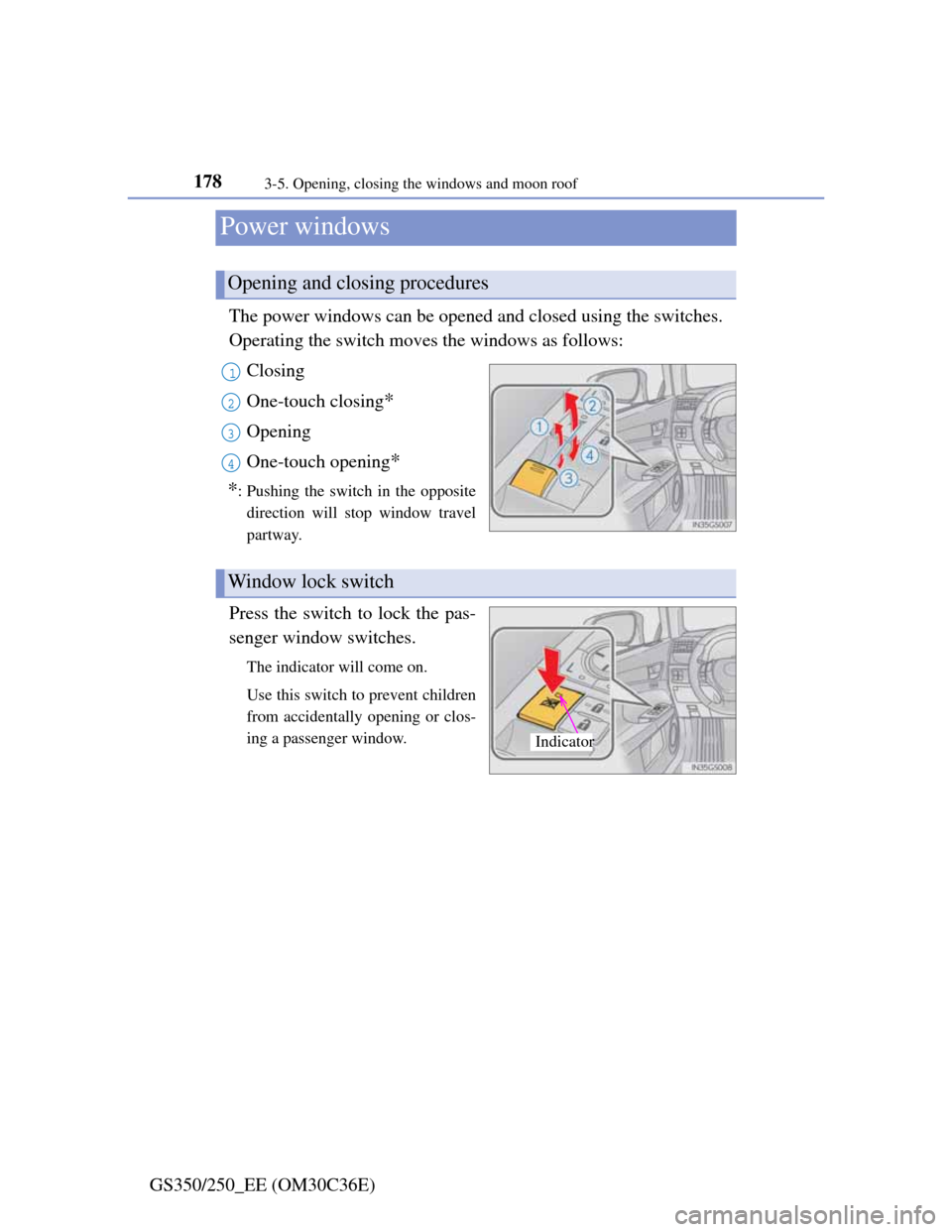 Lexus GS350 2012 Owners Manual 1783-5. Opening, closing the windows and moon roof
GS350/250_EE (OM30C36E)
Power windows
The power windows can be opened and closed using the switches.
Operating the switch moves the windows as follo Lexus GS350 2012 Owners Manual 1783-5. Opening, closing the windows and moon roof
GS350/250_EE (OM30C36E)
Power windows
The power windows can be opened and closed using the switches.
Operating the switch moves the windows as follo
