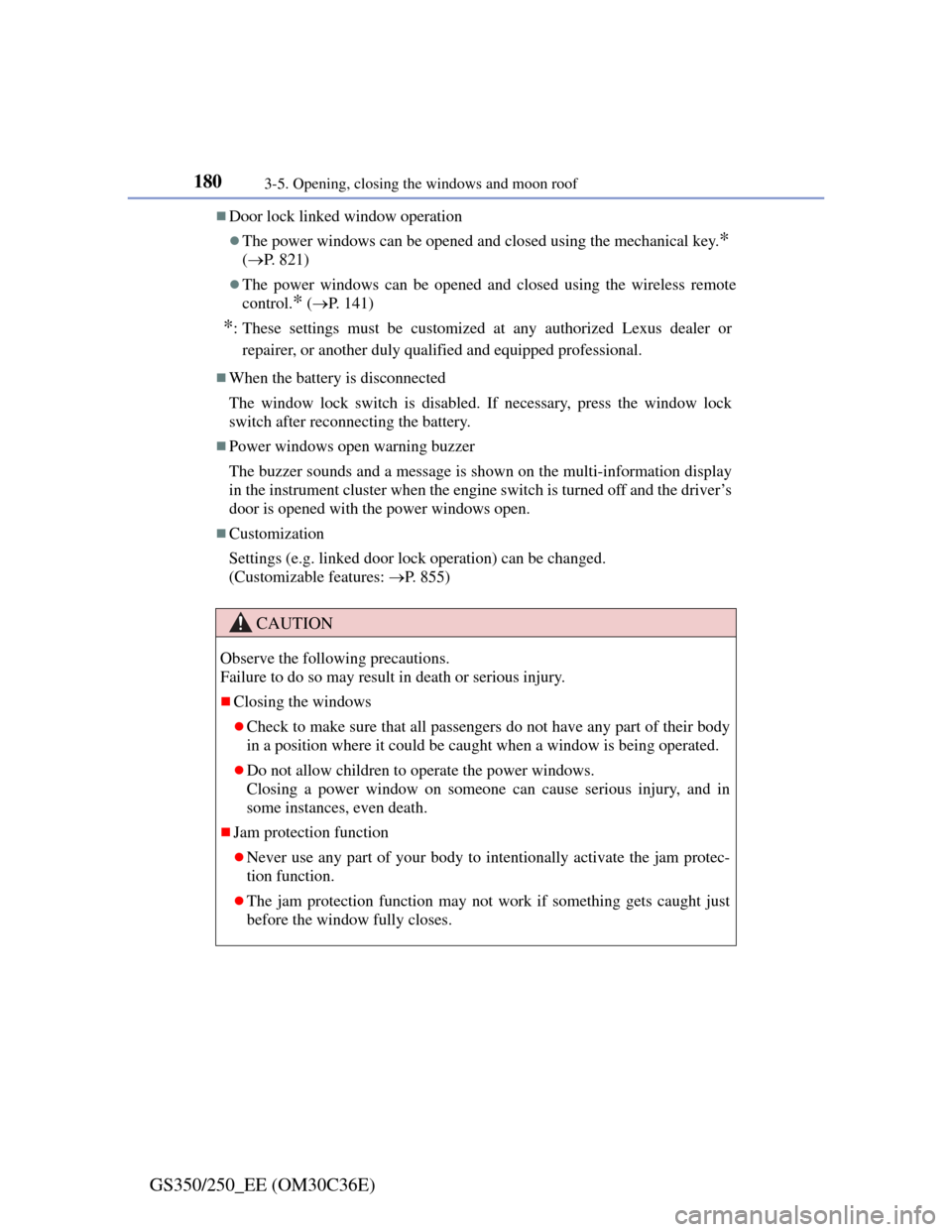 Lexus GS350 2012  Owners Manual 1803-5. Opening, closing the windows and moon roof
GS350/250_EE (OM30C36E)
Door lock linked window operation
The power windows can be opened and closed using the mechanical key.* 
(P. 821)
�