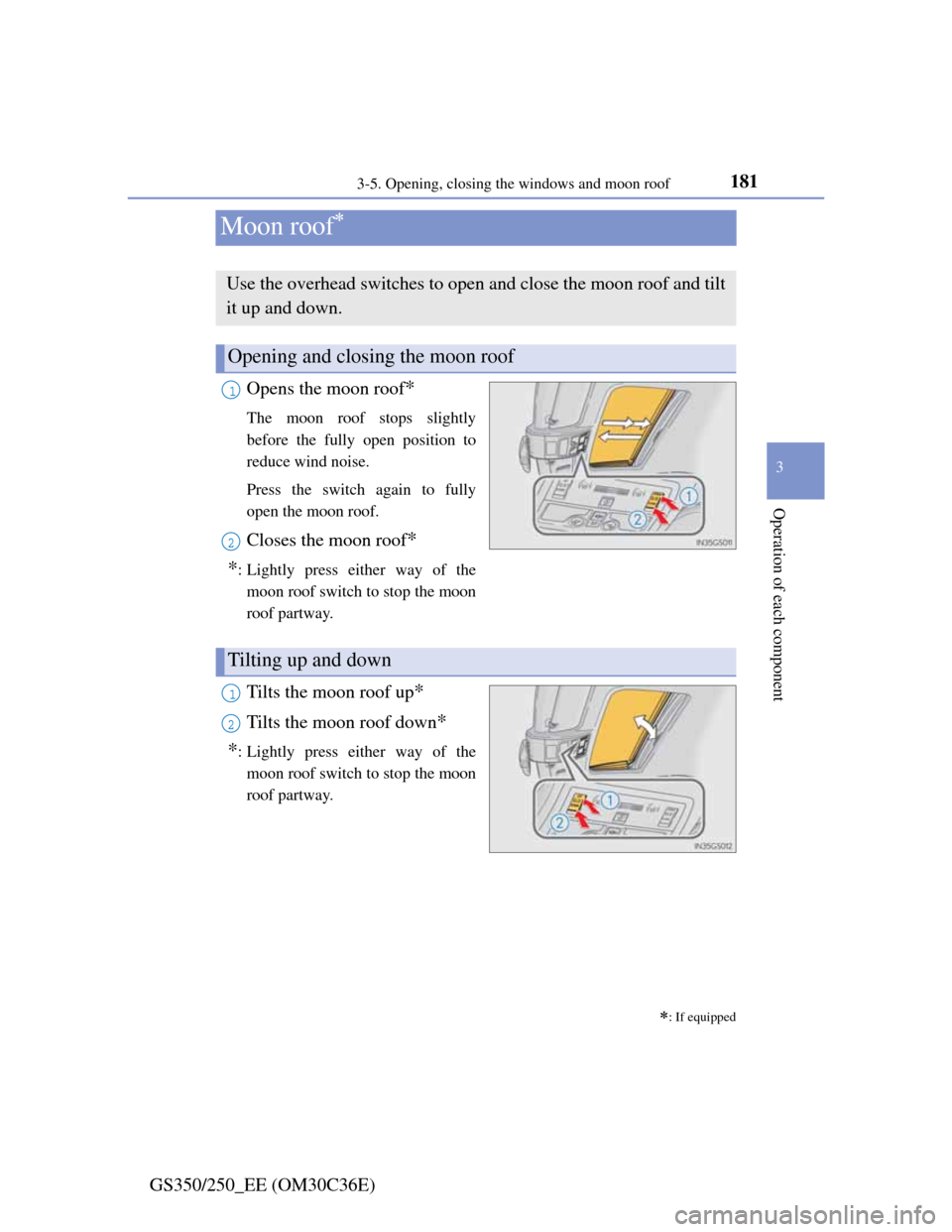 Lexus GS350 2012 Owners Manual 181
3 3-5. Opening, closing the windows and moon roof
Operation of each component
GS350/250_EE (OM30C36E)
Moon roof
Opens the moon roof*
The moon roof stops slightly
before the fully open position Lexus GS350 2012 Owners Manual 181
3 3-5. Opening, closing the windows and moon roof
Operation of each component
GS350/250_EE (OM30C36E)
Moon roof
Opens the moon roof*
The moon roof stops slightly
before the fully open position