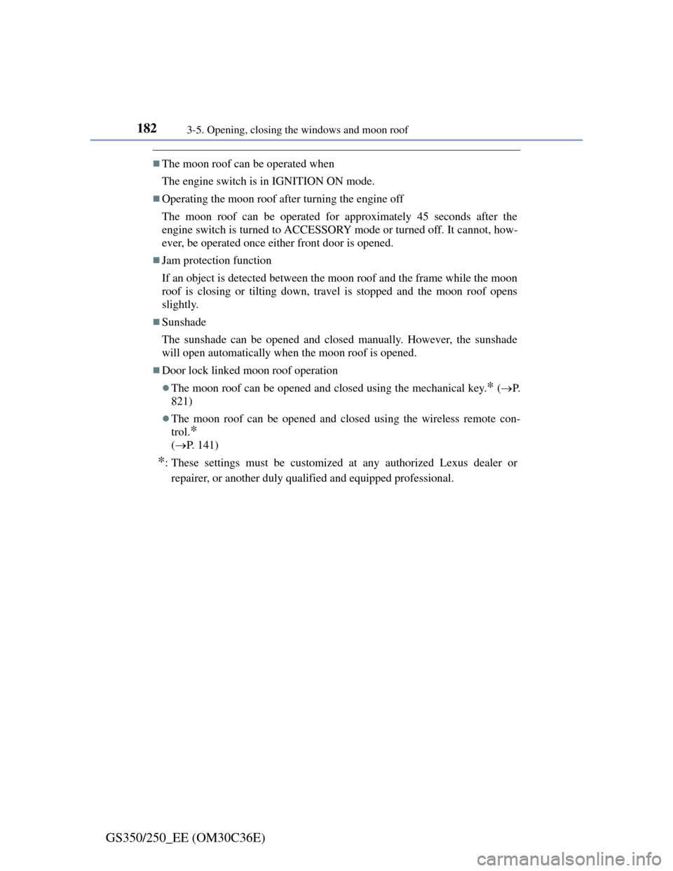 Lexus GS350 2012  Owners Manual 1823-5. Opening, closing the windows and moon roof
GS350/250_EE (OM30C36E)
The moon roof can be operated when
The engine switch is in IGNITION ON mode.
Operating the moon roof after turning the 
