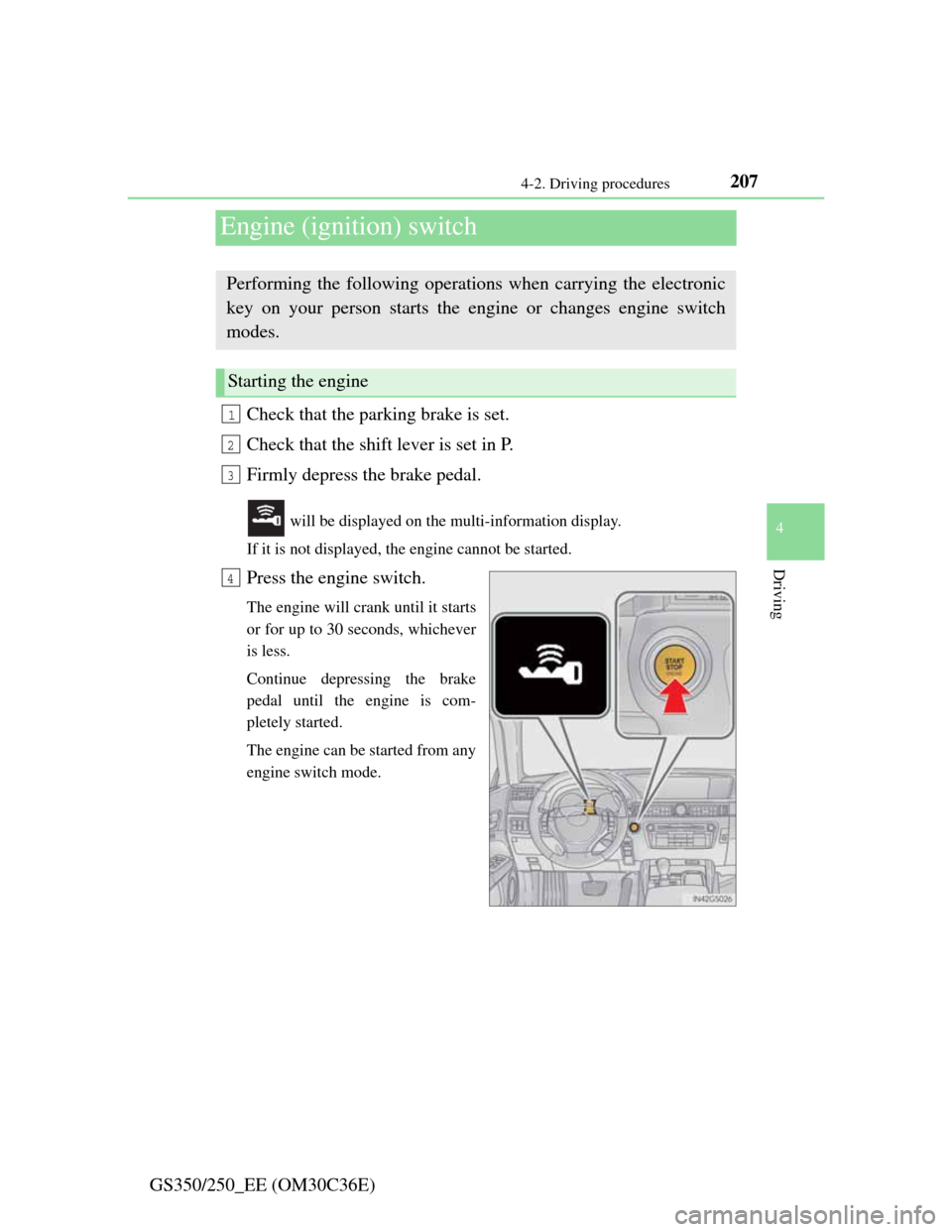 Lexus GS350 2012 Owners Guide 207
4 4-2. Driving procedures
Driving
GS350/250_EE (OM30C36E)
Engine (ignition) switch
Check that the parking brake is set.
Check that the shift lever is set in P.
Firmly depress the brake pedal.
wil Lexus GS350 2012 Owners Guide 207
4 4-2. Driving procedures
Driving
GS350/250_EE (OM30C36E)
Engine (ignition) switch
Check that the parking brake is set.
Check that the shift lever is set in P.
Firmly depress the brake pedal.
wil