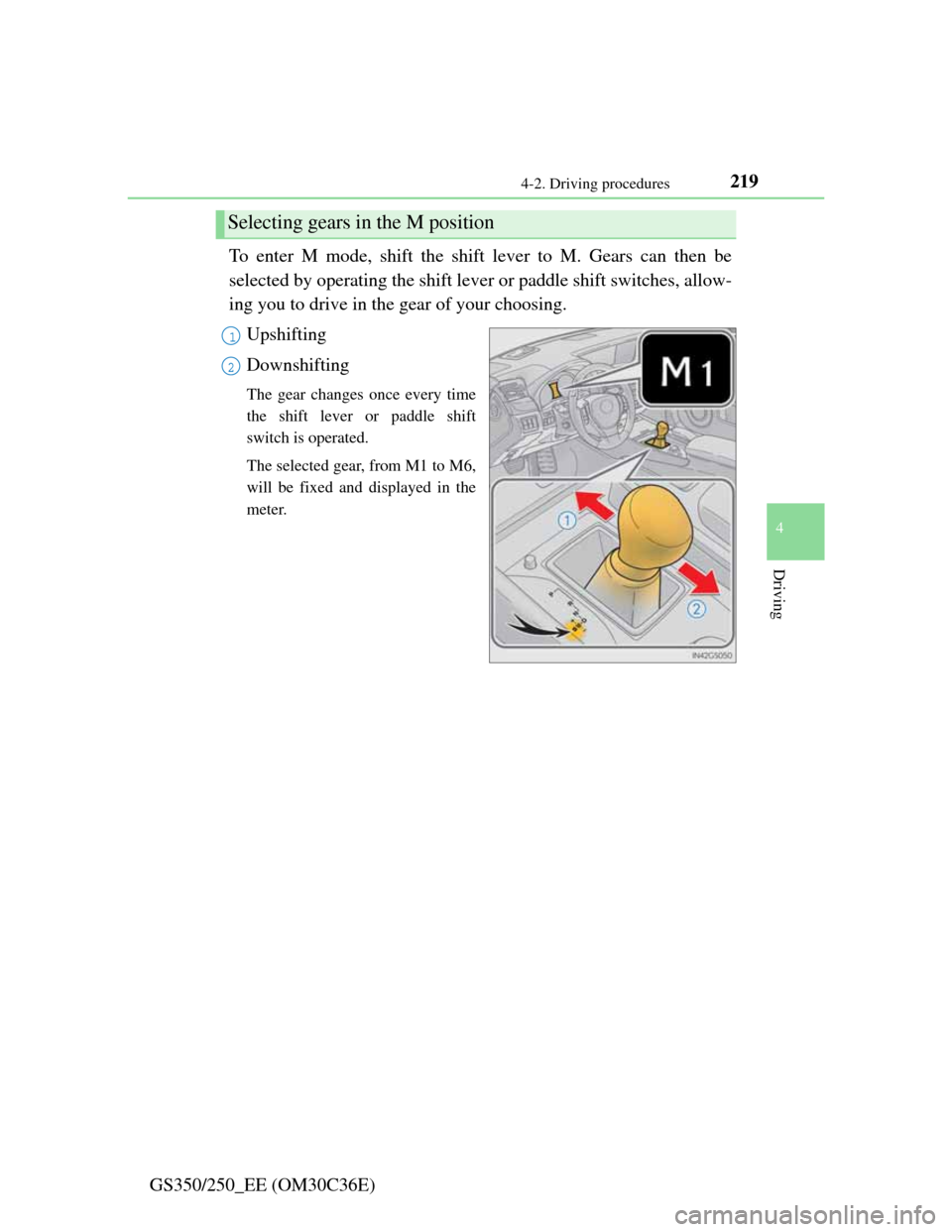 Lexus GS350 2012  Owners Manual 2194-2. Driving procedures
4
Driving
GS350/250_EE (OM30C36E)To enter M mode, shift the shift lever to M. Gears can then be
selected by operating the shift lever or paddle shift switches, allow-
ing yo