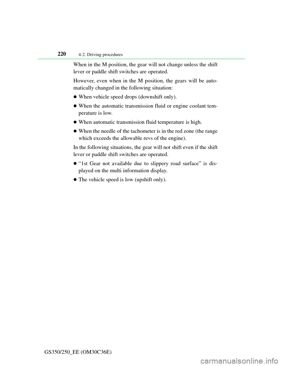 Lexus GS350 2012  Owners Manual 2204-2. Driving procedures
GS350/250_EE (OM30C36E)When in the M position, the gear will not change unless the shift
lever or paddle shift switches are operated.
However, even when in the M position, t