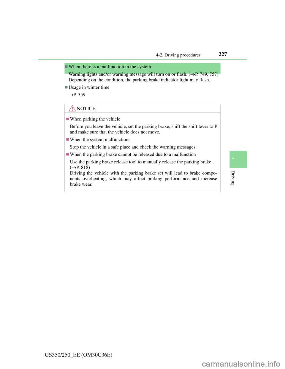 Lexus GS350 2012 Owners Guide 227
4 4-2. Driving procedures
Driving
GS350/250_EE (OM30C36E)
When there is a malfunction in the system
Warning lights and/or warning message will turn on or flash. (P. 749, 757)
Depending on th