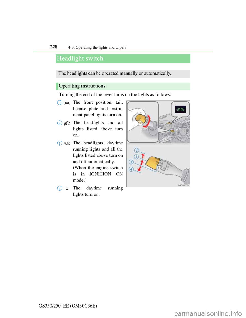 Lexus GS350 2012  Owners Manual 2284-3. Operating the lights and wipers
GS350/250_EE (OM30C36E)
Headlight switch
Turning the end of the lever turns on the lights as follows:
The front position, tail,
license plate and instru-
ment p