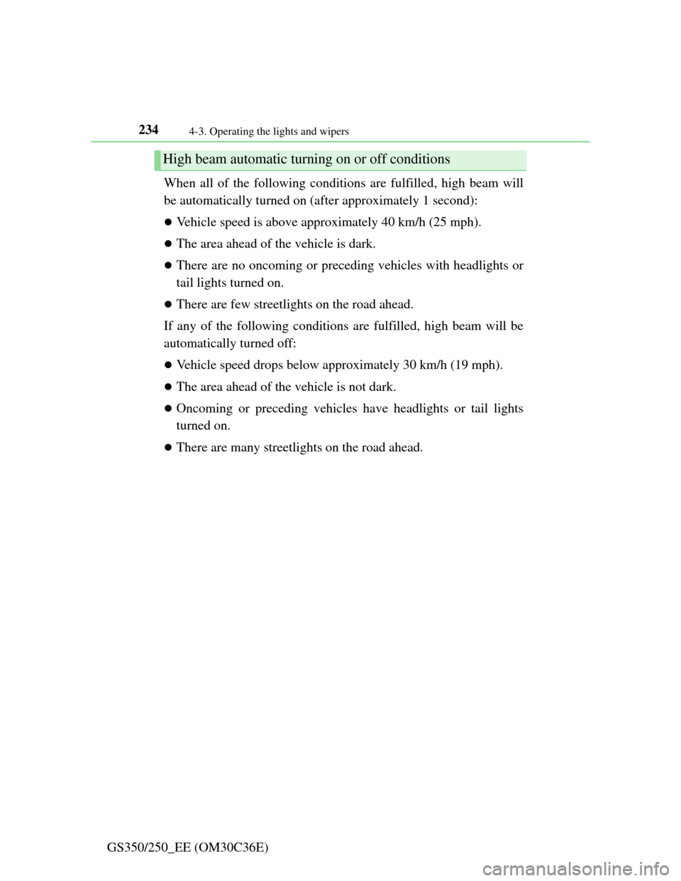 Lexus GS350 2012  Owners Manual 2344-3. Operating the lights and wipers
GS350/250_EE (OM30C36E)When all of the following conditions are fulfilled, high beam will
be automatically turned on (after approximately 1 second):
Vehicle 