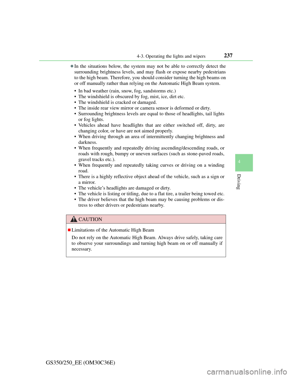 Lexus GS350 2012  Owners Manual 2374-3. Operating the lights and wipers
4
Driving
GS350/250_EE (OM30C36E)
In the situations below, the system may not be able to correctly detect the
surrounding brightness levels, and may flash or