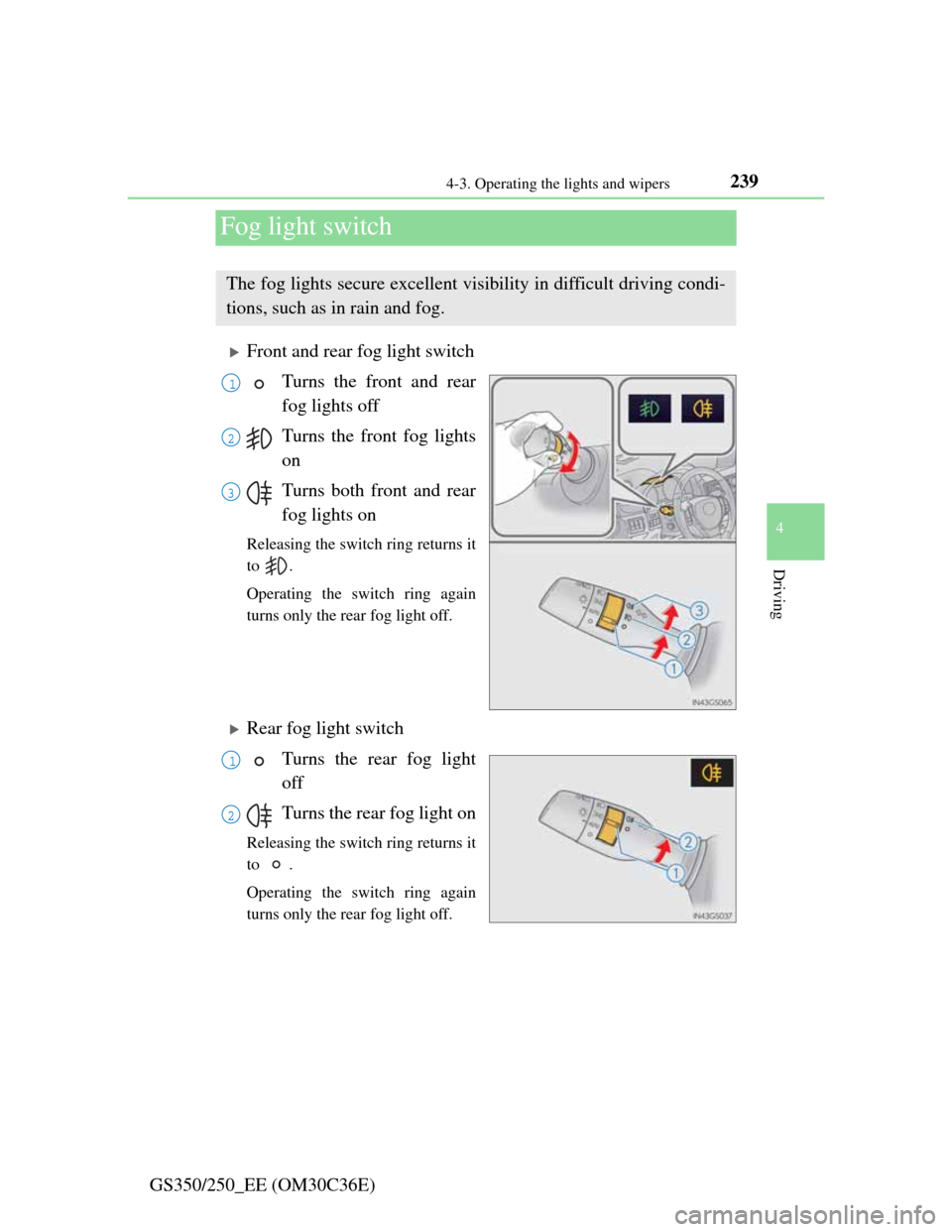 Lexus GS350 2012  Owners Manual 239
4 4-3. Operating the lights and wipers
Driving
GS350/250_EE (OM30C36E)
Fog light switch
Front and rear fog light switch
Turns the front and rear
fog lights off
Turns the front fog lights
on
Tur