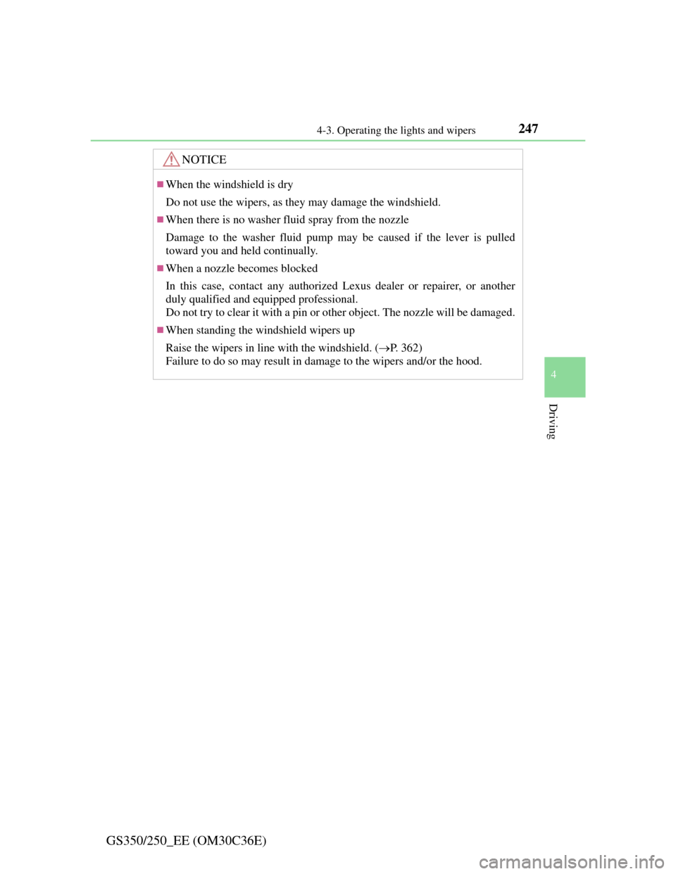 Lexus GS350 2012  Owners Manual 2474-3. Operating the lights and wipers
4
Driving
GS350/250_EE (OM30C36E)
NOTICE
When the windshield is dry
Do not use the wipers, as they may damage the windshield.
When there is no washer flui