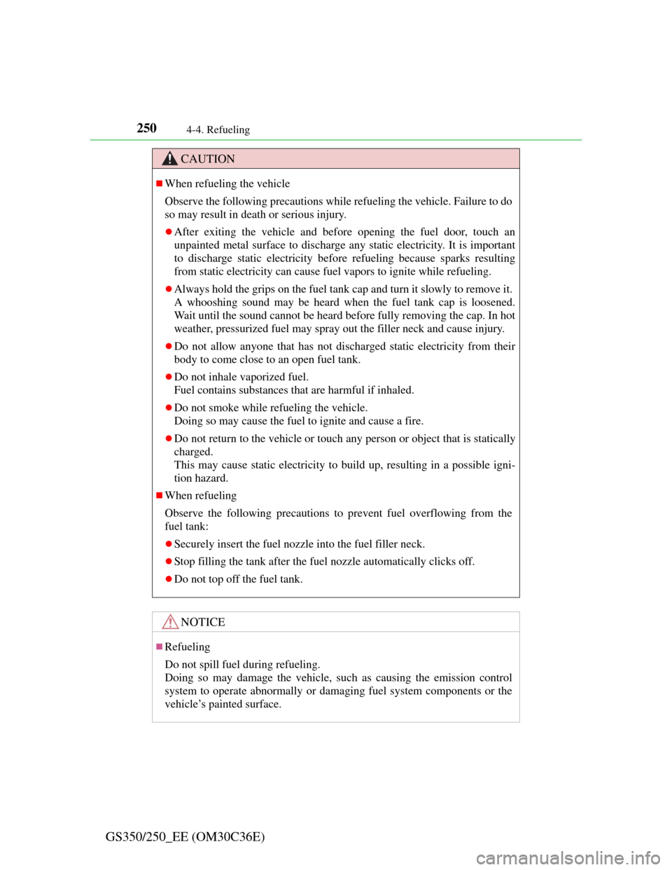Lexus GS350 2012  Owners Manual 2504-4. Refueling
GS350/250_EE (OM30C36E)
CAUTION
When refueling the vehicle
Observe the following precautions while refueling the vehicle. Failure to do
so may result in death or serious injury.
�