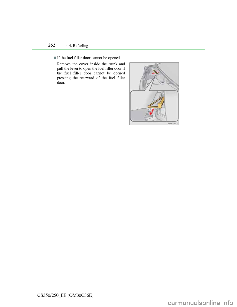 Lexus GS350 2012  Owners Manual 2524-4. Refueling
GS350/250_EE (OM30C36E)
If the fuel filler door cannot be opened
Remove the cover inside the trunk and
pull the lever to open the fuel filler door if
the fuel filler door cannot b