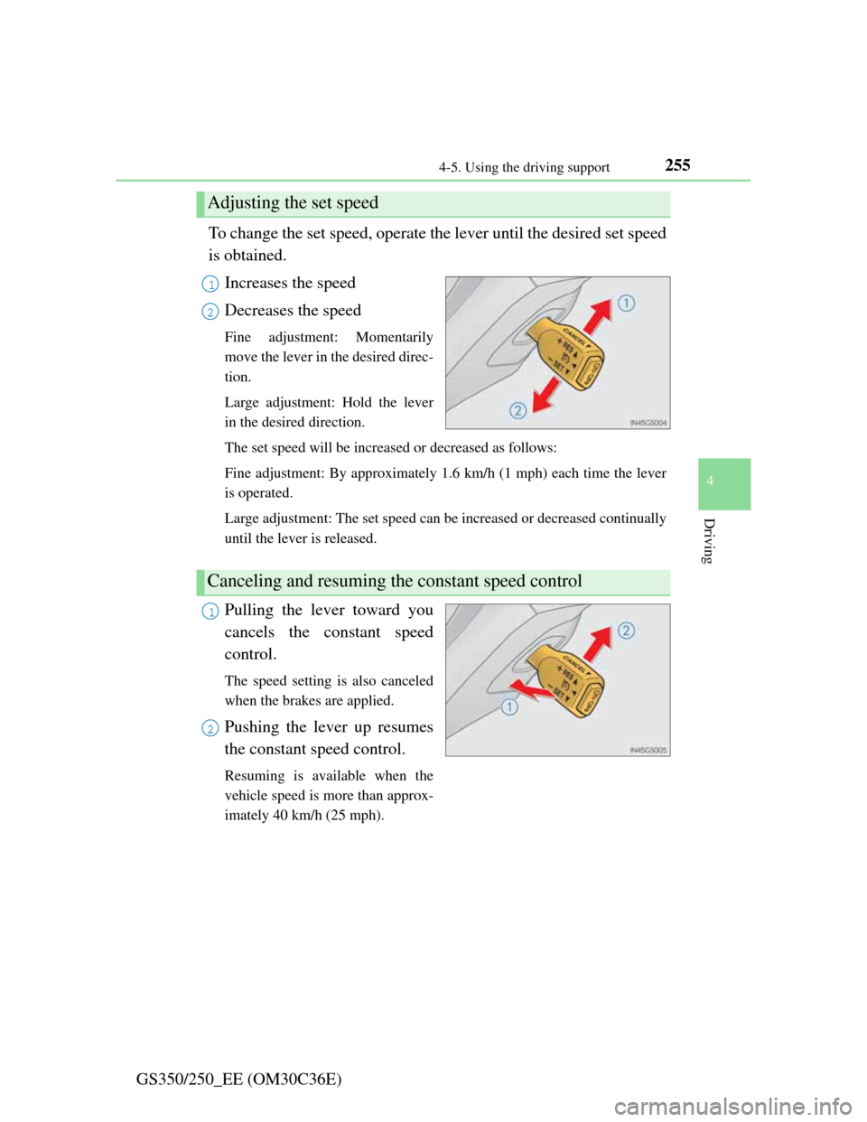 Lexus GS350 2012  Owners Manual 2554-5. Using the driving support
4
Driving
GS350/250_EE (OM30C36E)To change the set speed, operate the lever until the desired set speed
is obtained.
Increases the speed
Decreases the speed
Fine adju
