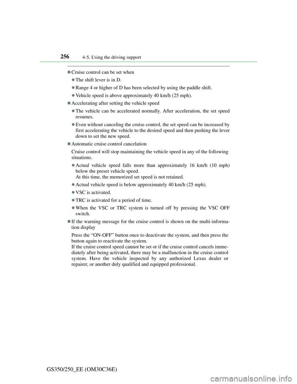 Lexus GS350 2012  Owners Manual 2564-5. Using the driving support
GS350/250_EE (OM30C36E)
Cruise control can be set when
The shift lever is in D.
Range 4 or higher of D has been selected by using the paddle shift.
Vehicl
