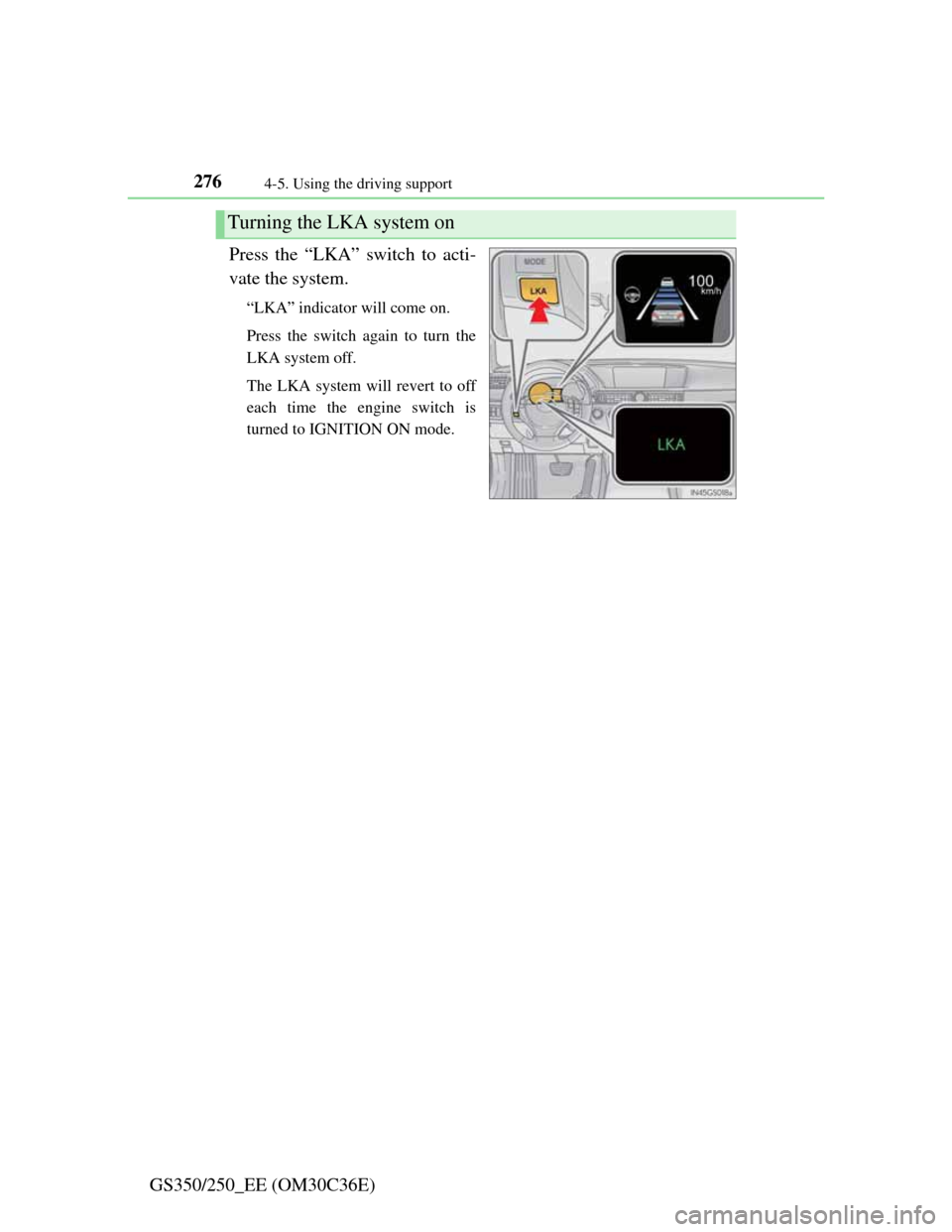 Lexus GS350 2012  Owners Manual 2764-5. Using the driving support
GS350/250_EE (OM30C36E)Press the “LKA” switch to acti-
vate the system.
“LKA” indicator will come on.
Press the switch again to turn the
LKA system off.
The L