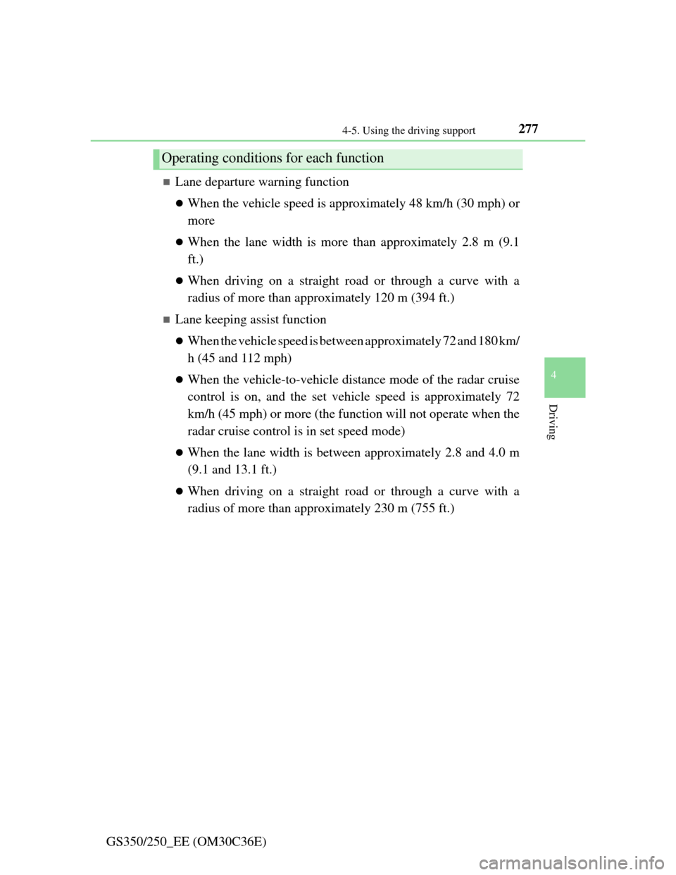 Lexus GS350 2012 Owners Guide 2774-5. Using the driving support
4
Driving
GS350/250_EE (OM30C36E)
Lane departure warning function
When the vehicle speed is approximately 48 km/h (30 mph) or
more
When the lane width is mor