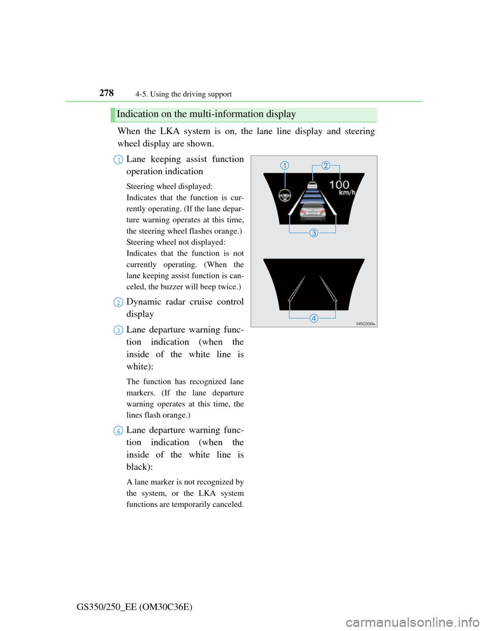 Lexus GS350 2012 Owners Guide 2784-5. Using the driving support
GS350/250_EE (OM30C36E)When the LKA system is on, the lane line display and steering
wheel display are shown.
Lane keeping assist function
operation indication
Steeri