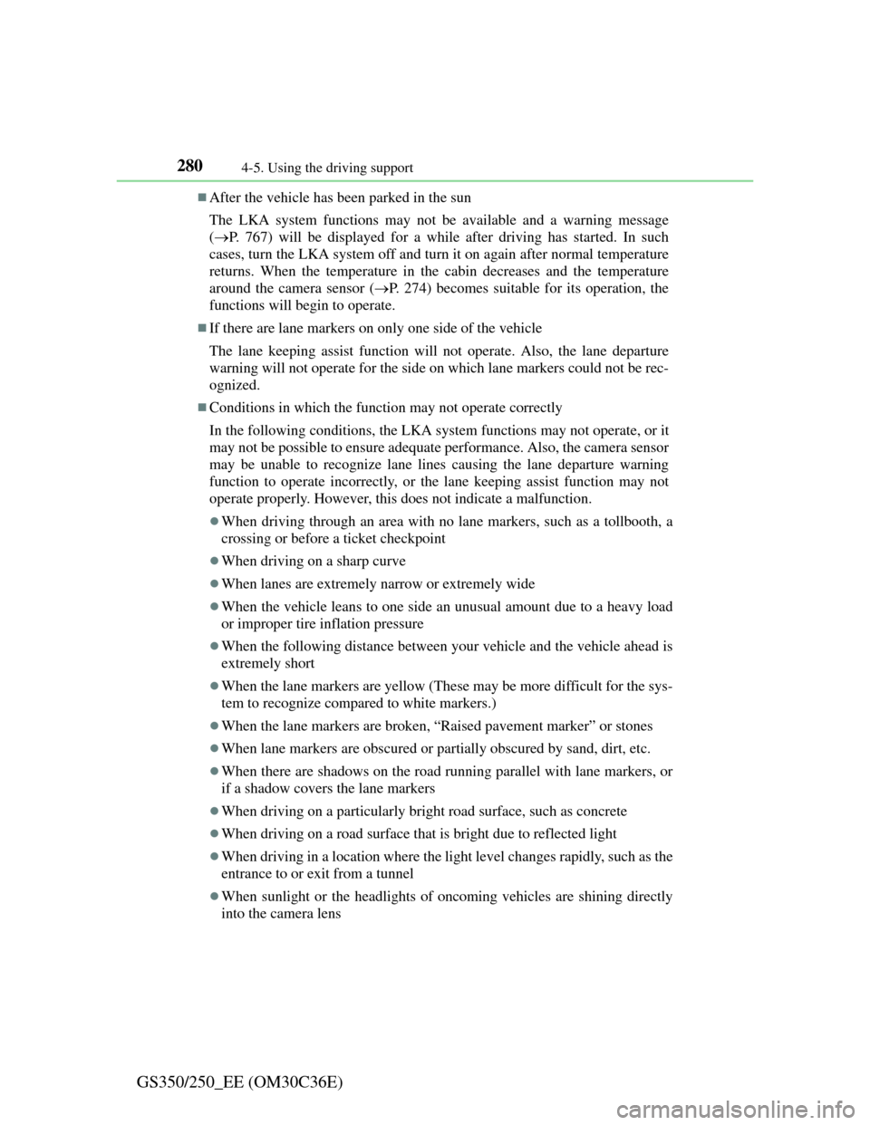 Lexus GS350 2012 Owners Guide 2804-5. Using the driving support
GS350/250_EE (OM30C36E)
After the vehicle has been parked in the sun
The LKA system functions may not be available and a warning message
(P. 767) will be displa