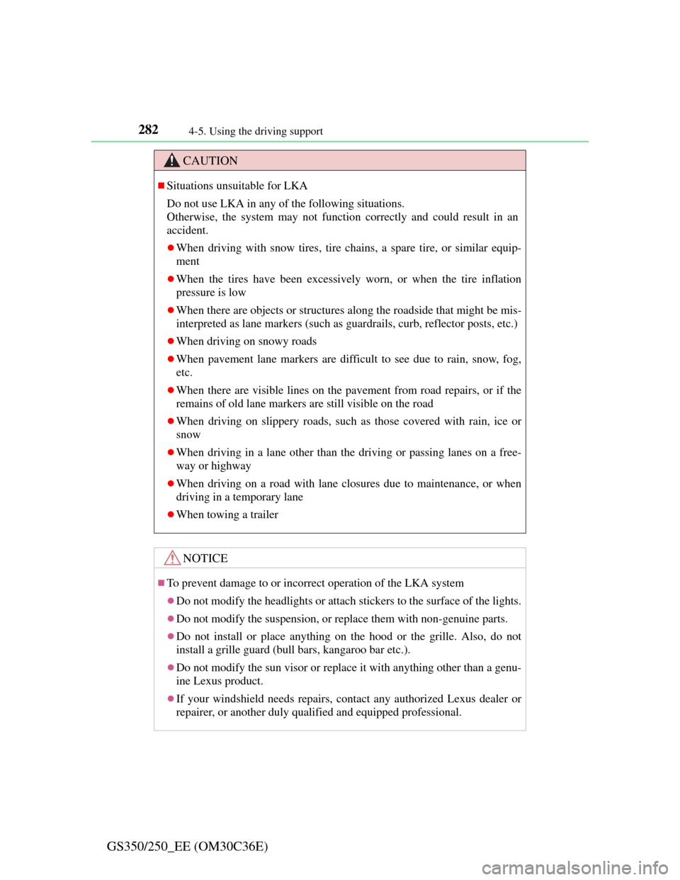 Lexus GS350 2012  Owners Manual 2824-5. Using the driving support
GS350/250_EE (OM30C36E)
CAUTION
Situations unsuitable for LKA
Do not use LKA in any of the following situations.
Otherwise, the system may not function correctly a