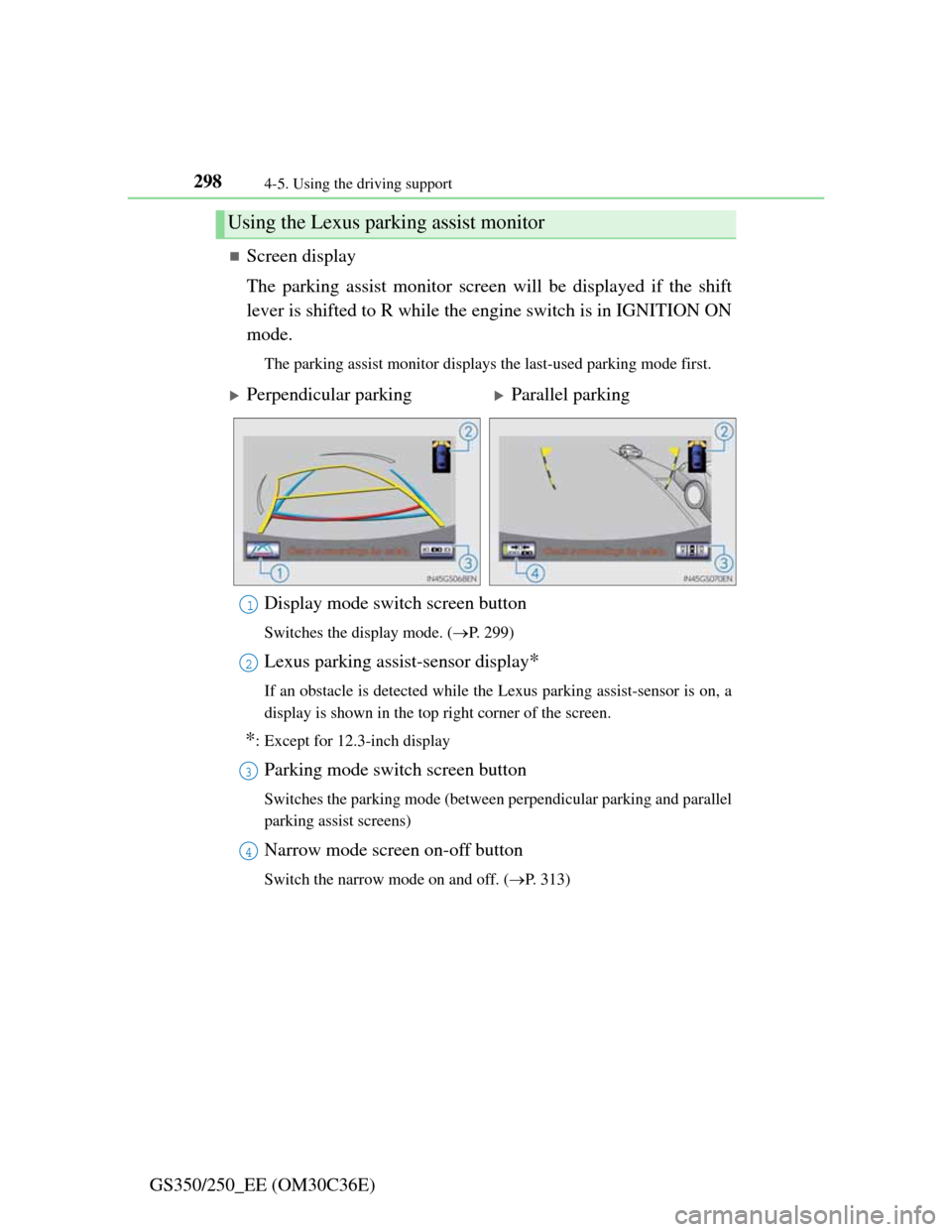 Lexus GS350 2012  Owners Manual 2984-5. Using the driving support
GS350/250_EE (OM30C36E)
Screen display
The parking assist monitor screen will be displayed if the shift
lever is shifted to R while the engine switch is in IGNITIO