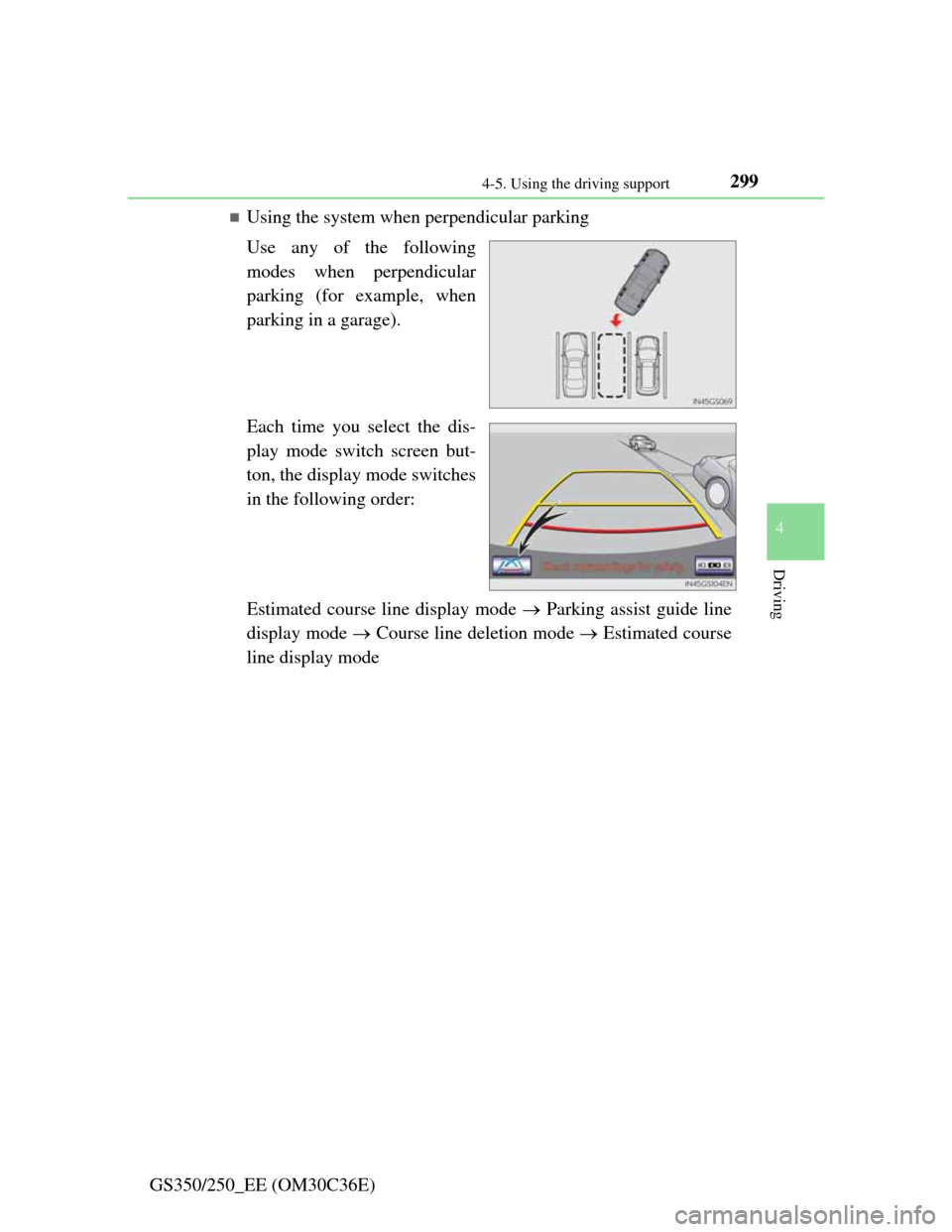 Lexus GS350 2012  Owners Manual 2994-5. Using the driving support
4
Driving
GS350/250_EE (OM30C36E)
Using the system when perpendicular parking
Use any of the following
modes when perpendicular
parking (for example, when
parking 