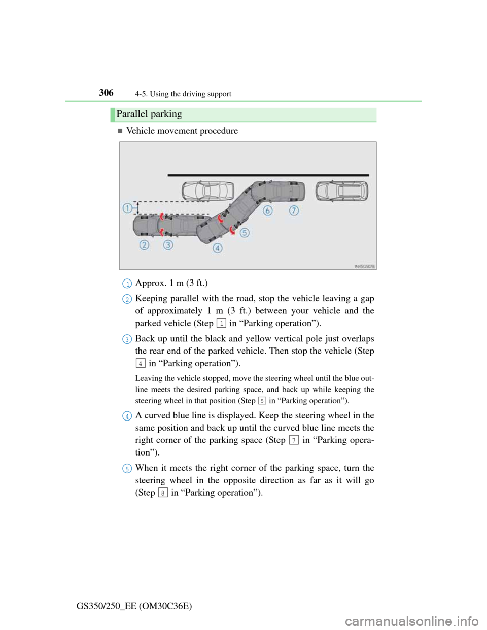 Lexus GS350 2012  Owners Manual 3064-5. Using the driving support
GS350/250_EE (OM30C36E)
Vehicle movement procedure
Approx. 1 m (3 ft.)
Keeping parallel with the road, stop the vehicle leaving a gap
of approximately 1 m (3 ft.) 