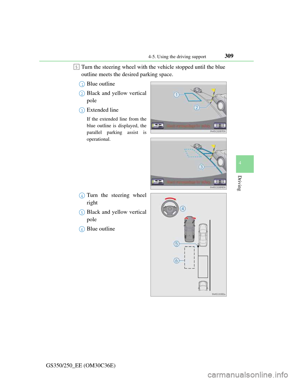 Lexus GS350 2012  Owners Manual 3094-5. Using the driving support
4
Driving
GS350/250_EE (OM30C36E)Turn the steering wheel with the vehicle stopped until the blue
outline meets the desired parking space.
Blue outline
Black and yello