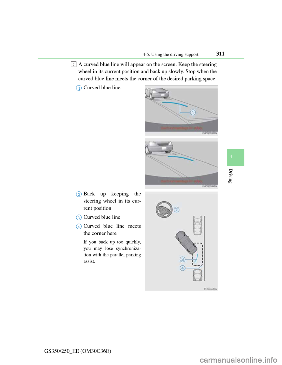 Lexus GS350 2012  Owners Manual 3114-5. Using the driving support
4
Driving
GS350/250_EE (OM30C36E)A curved blue line will appear on the screen. Keep the steering
wheel in its current position and back up slowly. Stop when the
curve