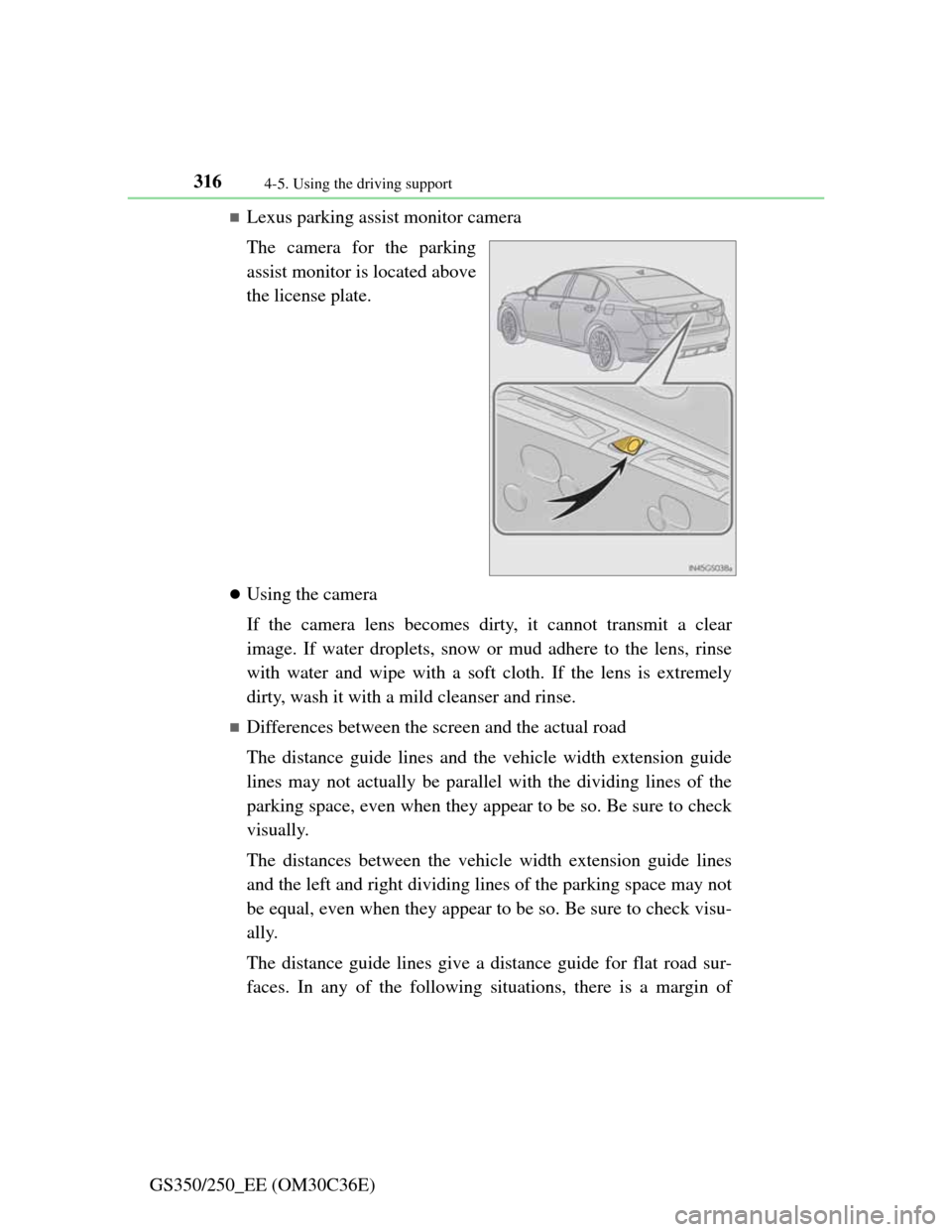 Lexus GS350 2012  Owners Manual 3164-5. Using the driving support
GS350/250_EE (OM30C36E)
Lexus parking assist monitor camera
The camera for the parking
assist monitor is located above
the license plate.
Using the camera
If th