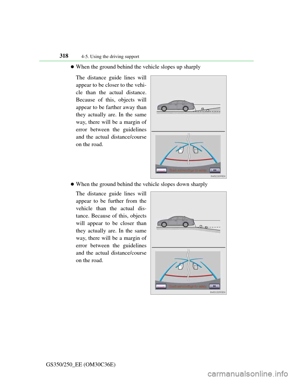 Lexus GS350 2012  Owners Manual 3184-5. Using the driving support
GS350/250_EE (OM30C36E)
When the ground behind the vehicle slopes up sharply
The distance guide lines will
appear to be closer to the vehi-
cle than the actual dis
