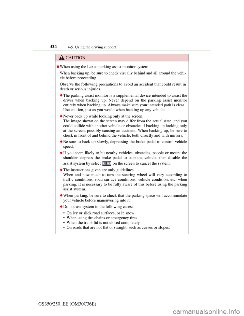 Lexus GS350 2012  Owners Manual 3244-5. Using the driving support
GS350/250_EE (OM30C36E)
CAUTION
When using the Lexus parking assist monitor system
When backing up, be sure to check visually behind and all around the vehi-
cle b